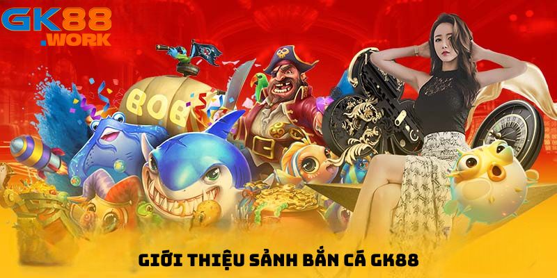 Bắn cá GK88 là sảnh game hấp dẫn thu hút