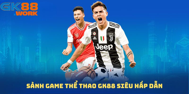 Sảnh game thể thao GK88 hấp dẫn