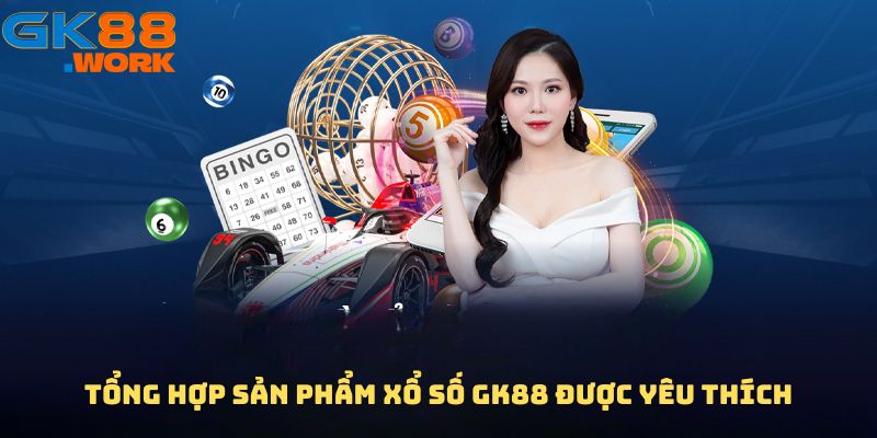 Tổng hợp sản phẩm Xổ số GK88 được yêu thích